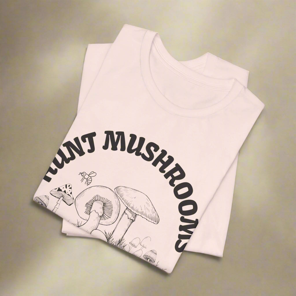 Ethical T-Shirt - Hunt Mushrooms Not Animals