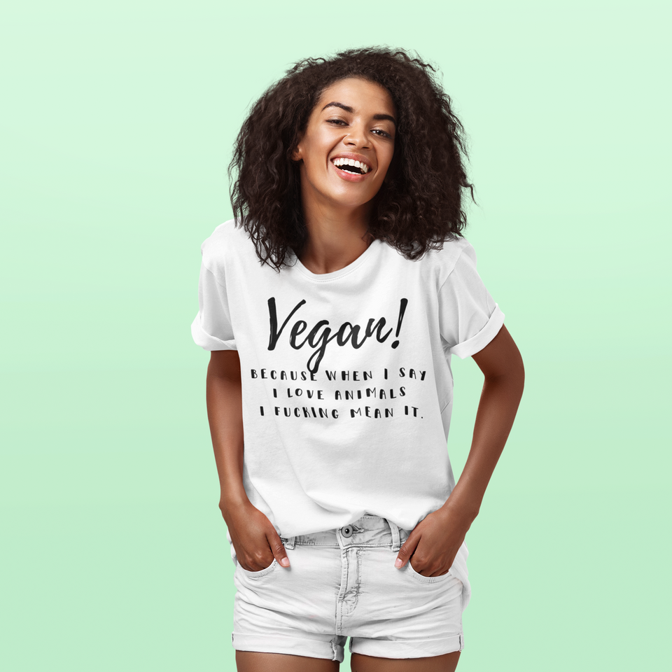 Organic T-Shirt - Vegan! Because When I Say I Love Animals I Fucking Mean It